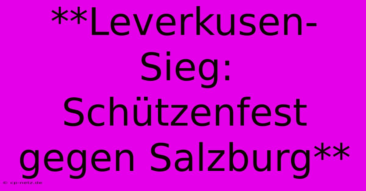 **Leverkusen-Sieg: Schützenfest Gegen Salzburg**