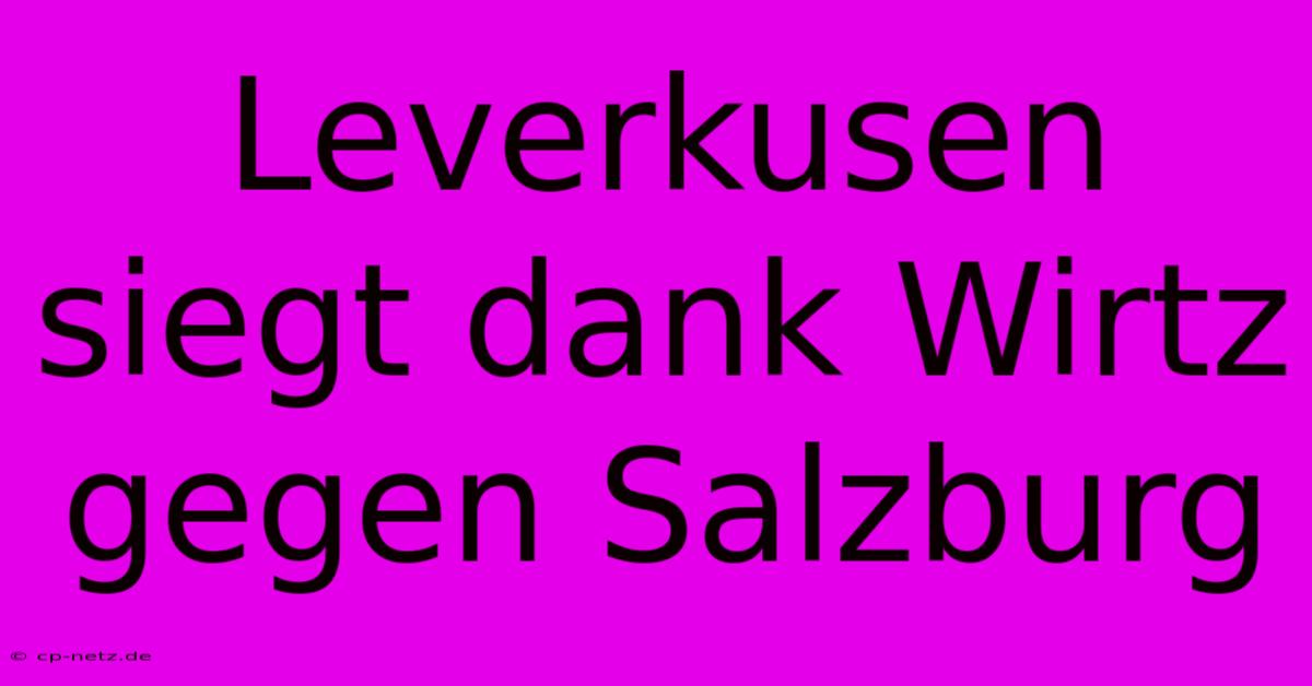 Leverkusen Siegt Dank Wirtz Gegen Salzburg