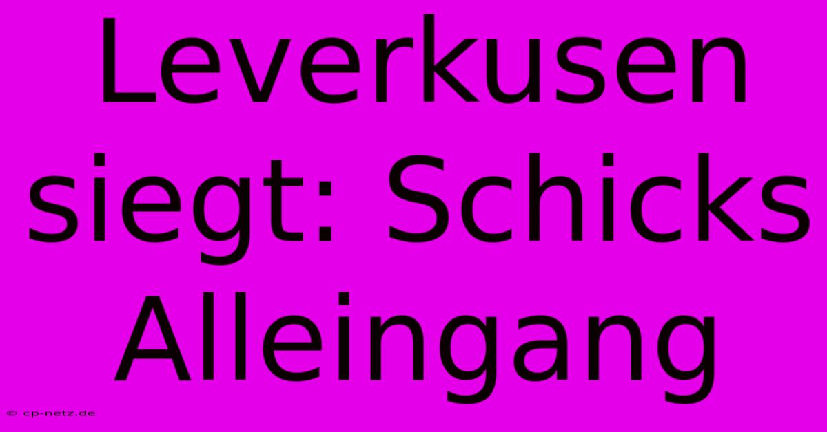 Leverkusen Siegt: Schicks Alleingang