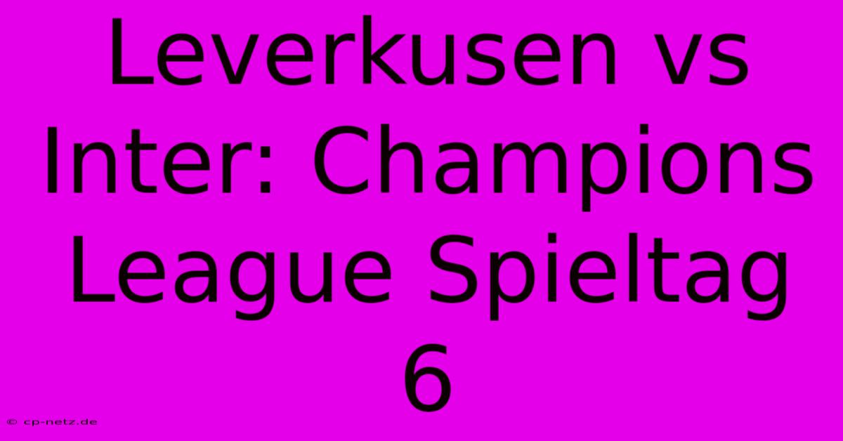 Leverkusen Vs Inter: Champions League Spieltag 6