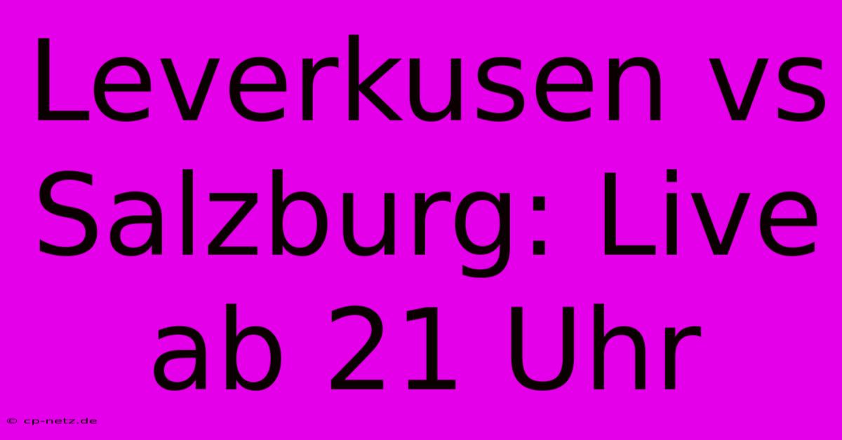 Leverkusen Vs Salzburg: Live Ab 21 Uhr