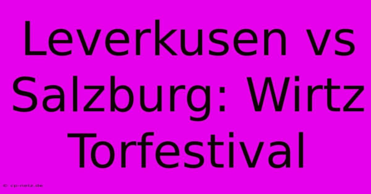 Leverkusen Vs Salzburg: Wirtz Torfestival