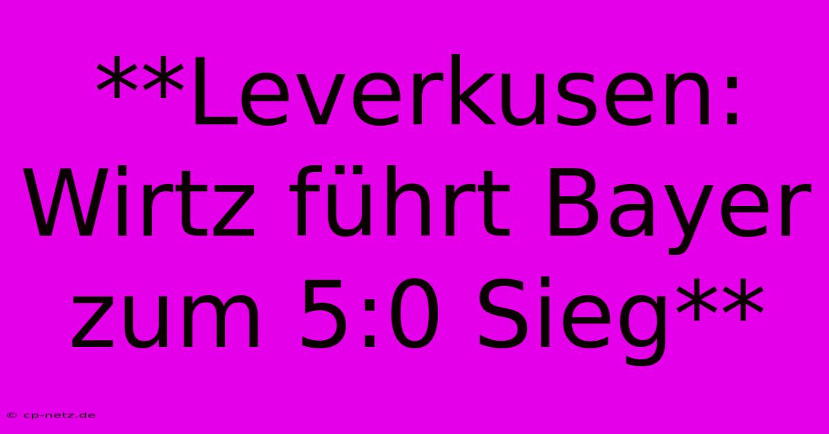 **Leverkusen: Wirtz Führt Bayer Zum 5:0 Sieg**