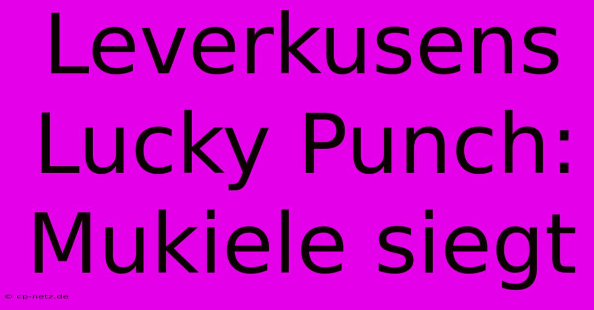 Leverkusens Lucky Punch: Mukiele Siegt