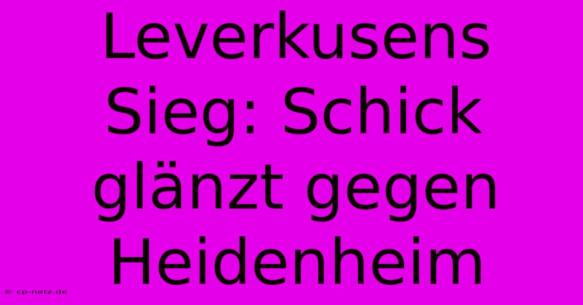 Leverkusens Sieg: Schick Glänzt Gegen Heidenheim