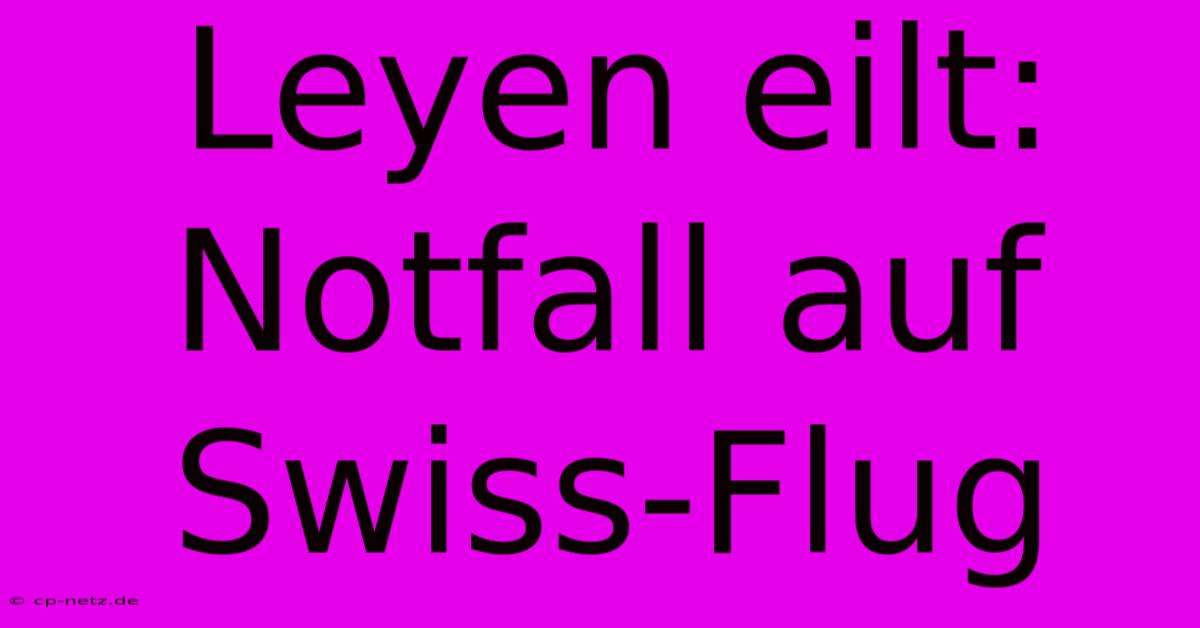 Leyen Eilt: Notfall Auf Swiss-Flug