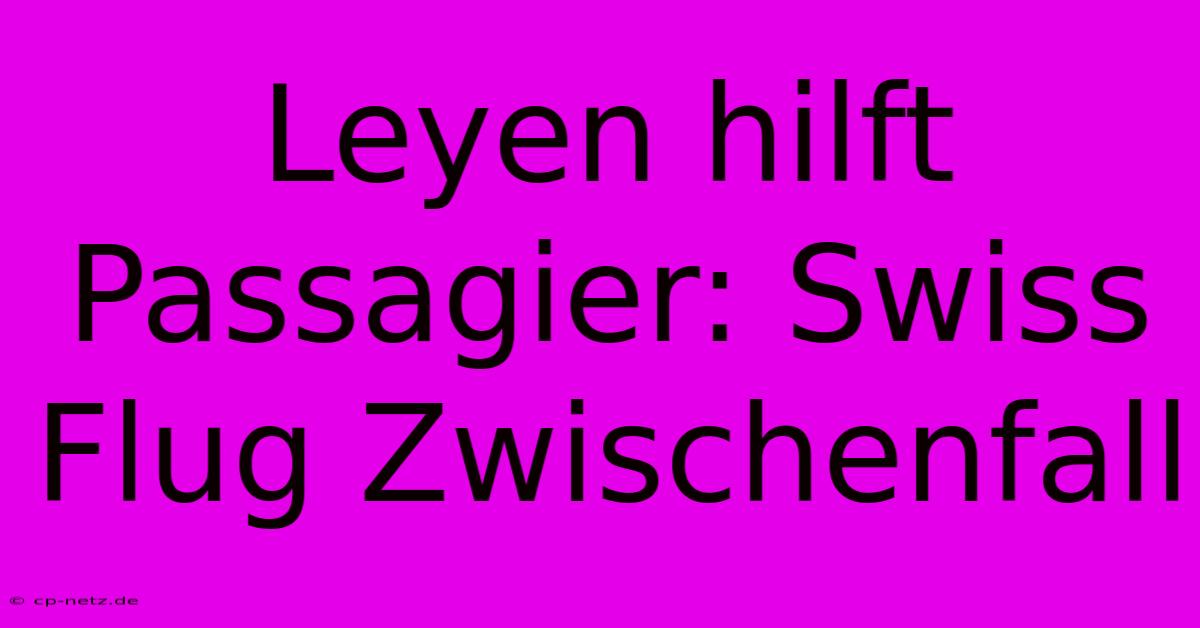 Leyen Hilft Passagier: Swiss Flug Zwischenfall