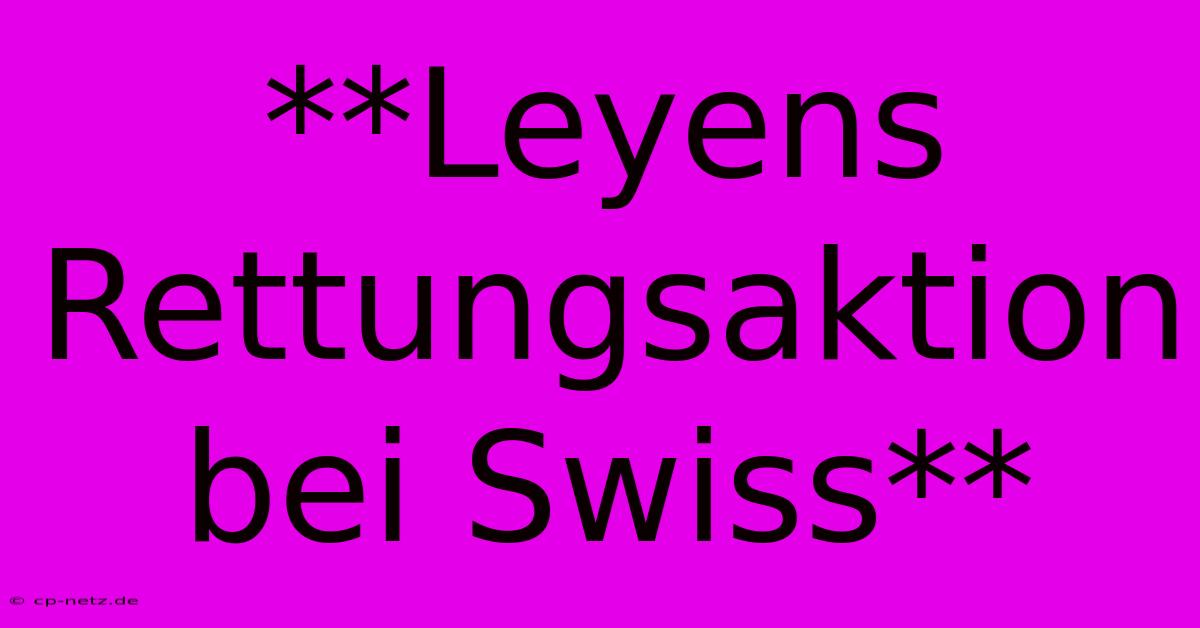 **Leyens Rettungsaktion Bei Swiss**