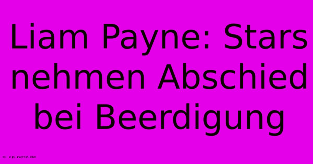 Liam Payne: Stars Nehmen Abschied Bei Beerdigung