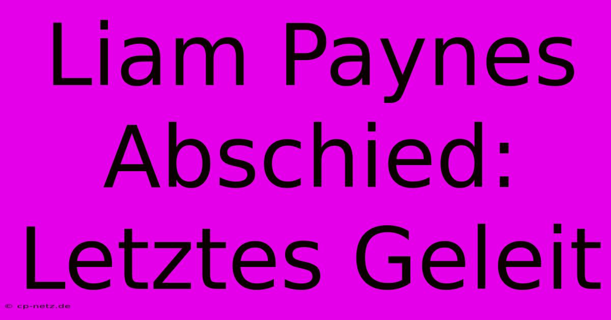 Liam Paynes Abschied: Letztes Geleit