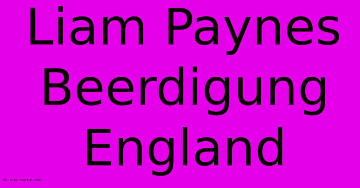 Liam Paynes Beerdigung England