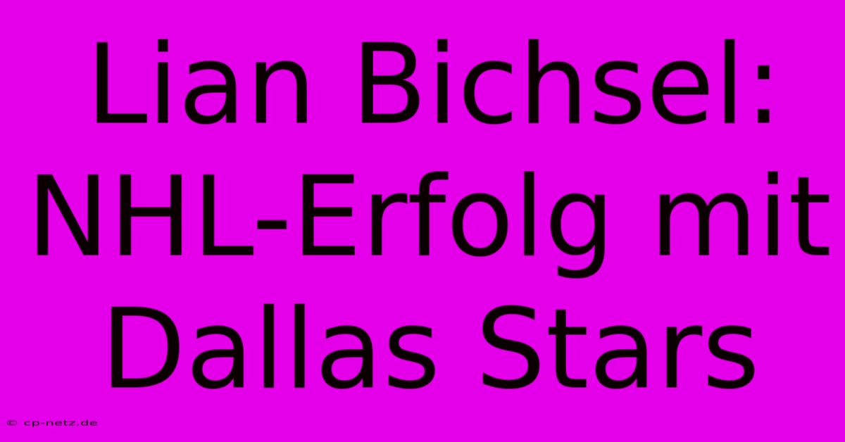 Lian Bichsel: NHL-Erfolg Mit Dallas Stars