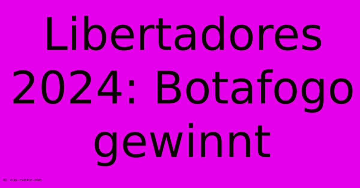 Libertadores 2024: Botafogo Gewinnt