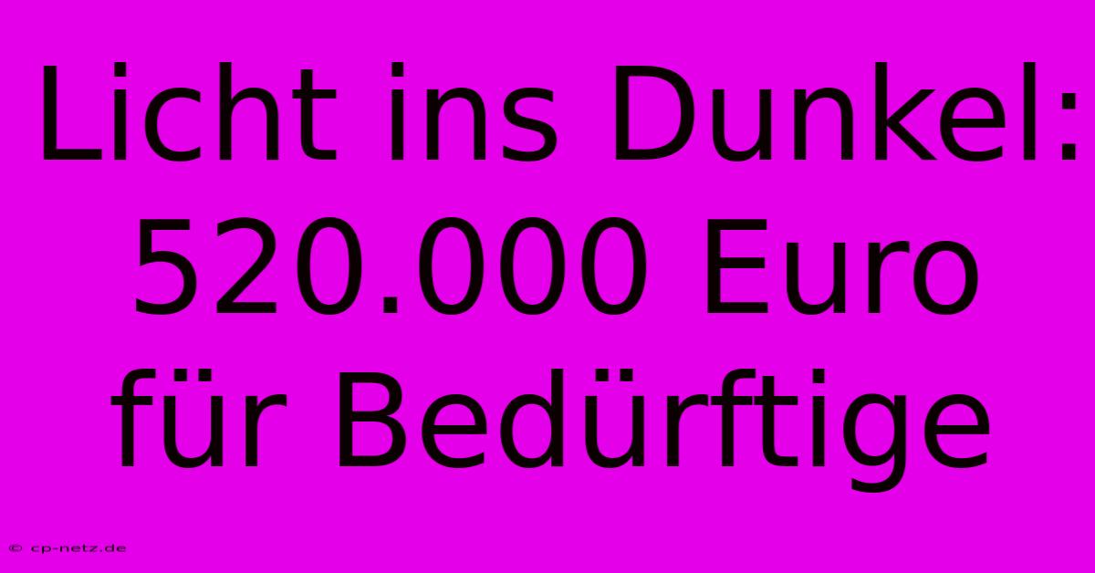 Licht Ins Dunkel: 520.000 Euro Für Bedürftige