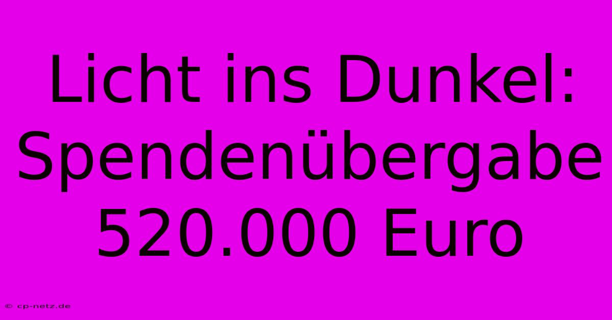 Licht Ins Dunkel: Spendenübergabe 520.000 Euro