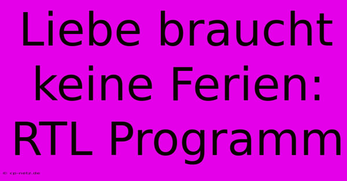 Liebe Braucht Keine Ferien: RTL Programm