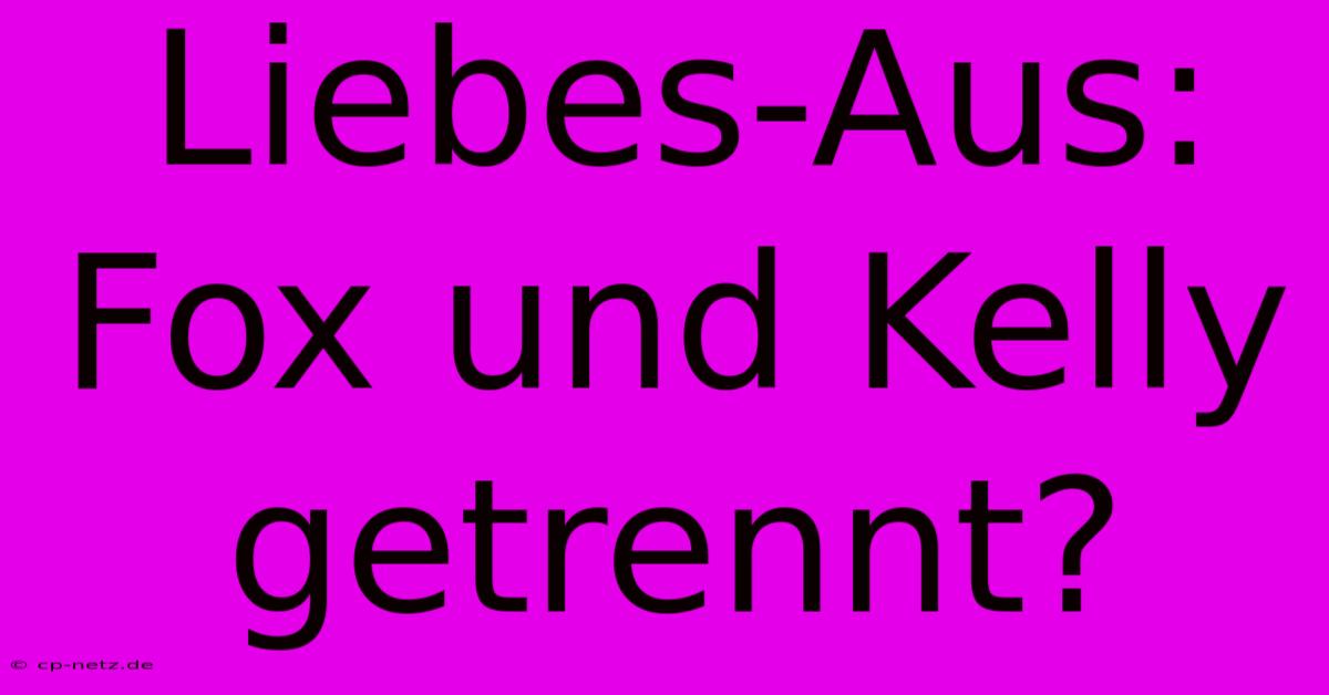 Liebes-Aus: Fox Und Kelly Getrennt?