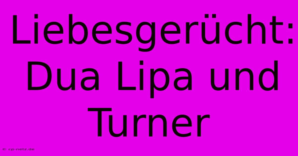 Liebesgerücht: Dua Lipa Und Turner