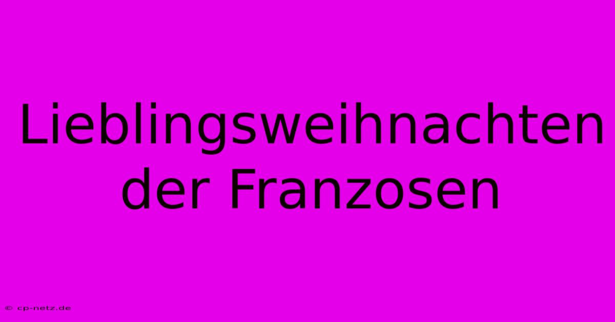 Lieblingsweihnachten Der Franzosen