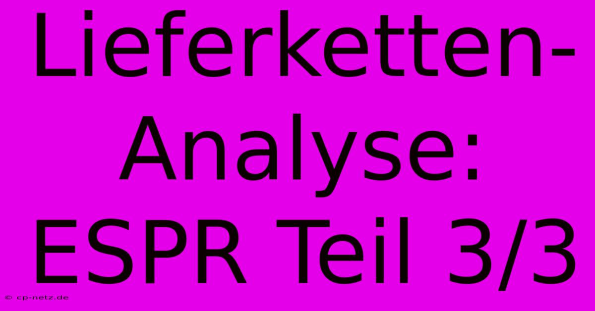 Lieferketten-Analyse: ESPR Teil 3/3 