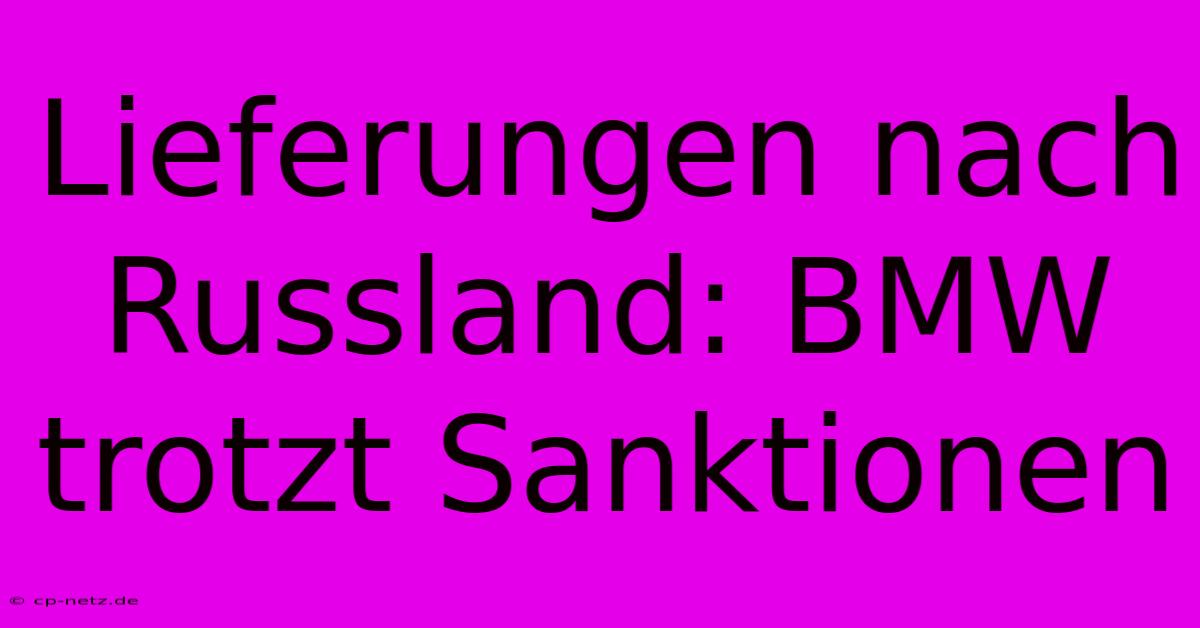 Lieferungen Nach Russland: BMW Trotzt Sanktionen