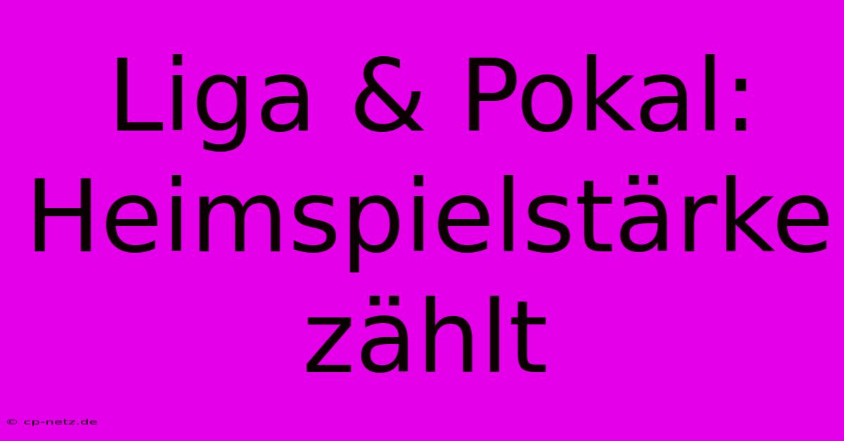 Liga & Pokal: Heimspielstärke Zählt