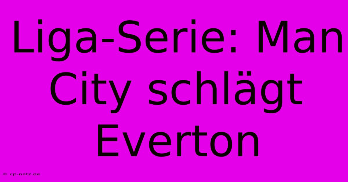 Liga-Serie: Man City Schlägt Everton