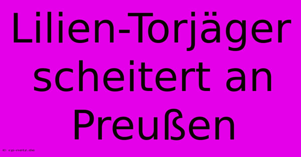 Lilien-Torjäger Scheitert An Preußen