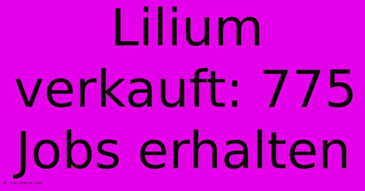 Lilium Verkauft: 775 Jobs Erhalten