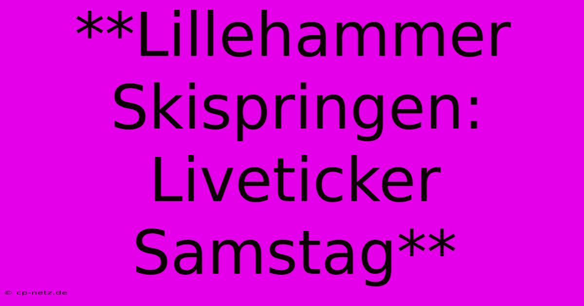 **Lillehammer Skispringen: Liveticker Samstag**