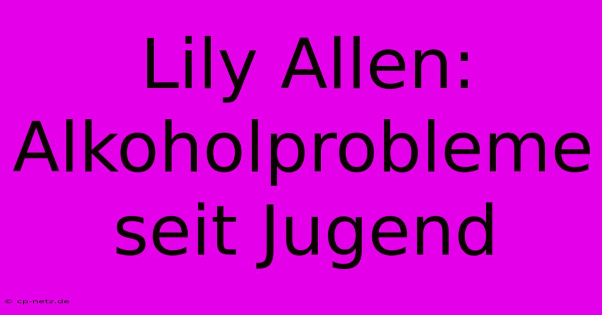 Lily Allen: Alkoholprobleme Seit Jugend