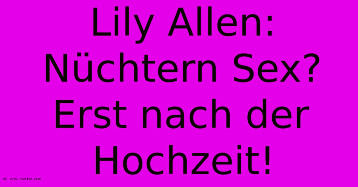 Lily Allen: Nüchtern Sex? Erst Nach Der Hochzeit!