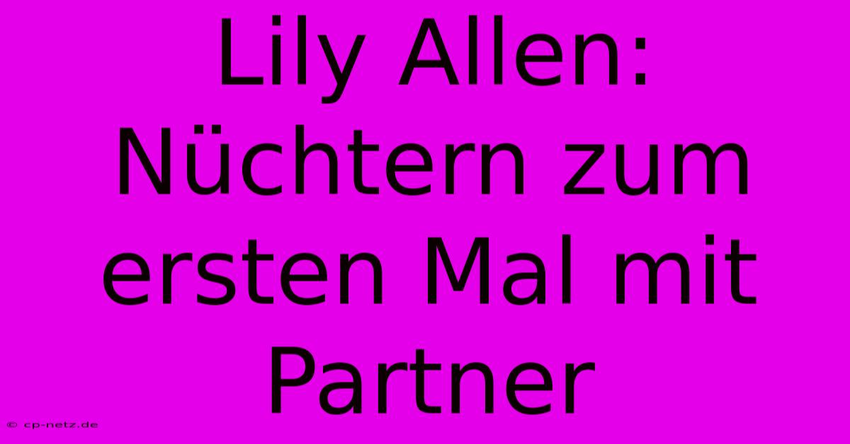 Lily Allen: Nüchtern Zum Ersten Mal Mit Partner