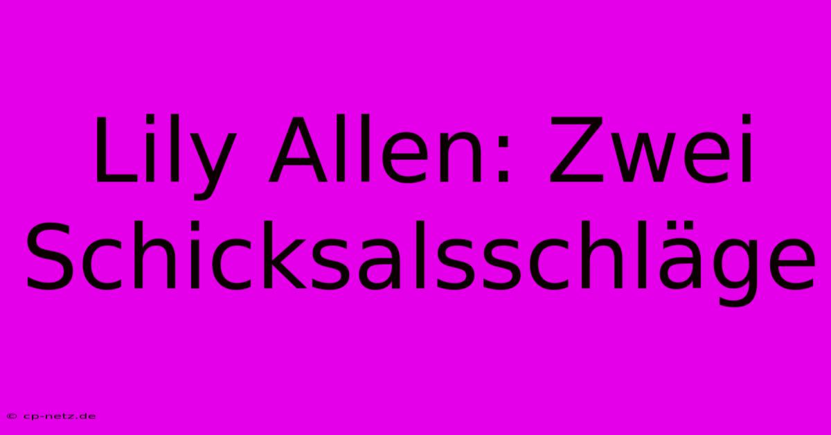 Lily Allen: Zwei Schicksalsschläge