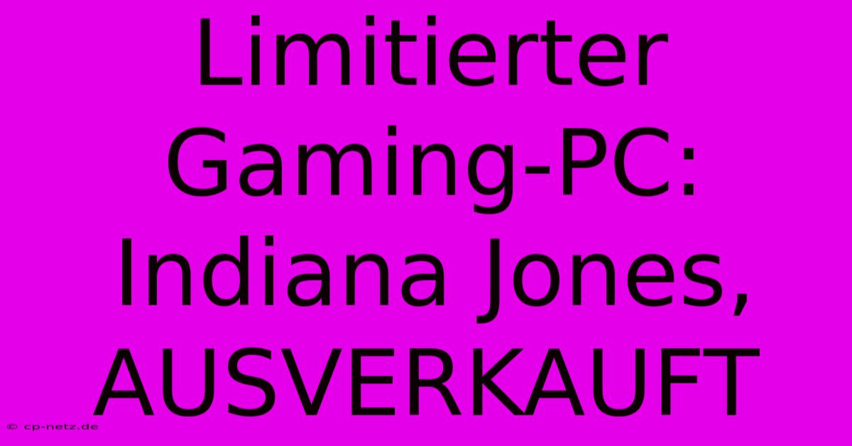 Limitierter Gaming-PC: Indiana Jones, AUSVERKAUFT