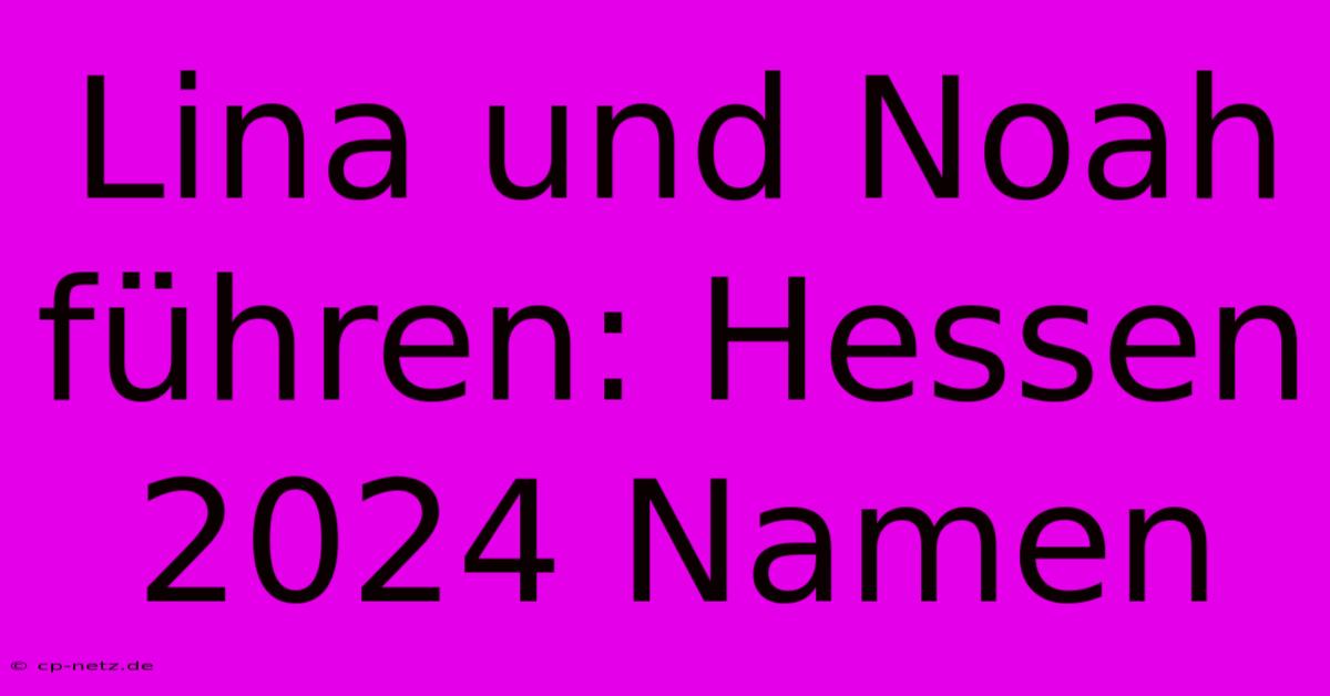 Lina Und Noah Führen: Hessen 2024 Namen