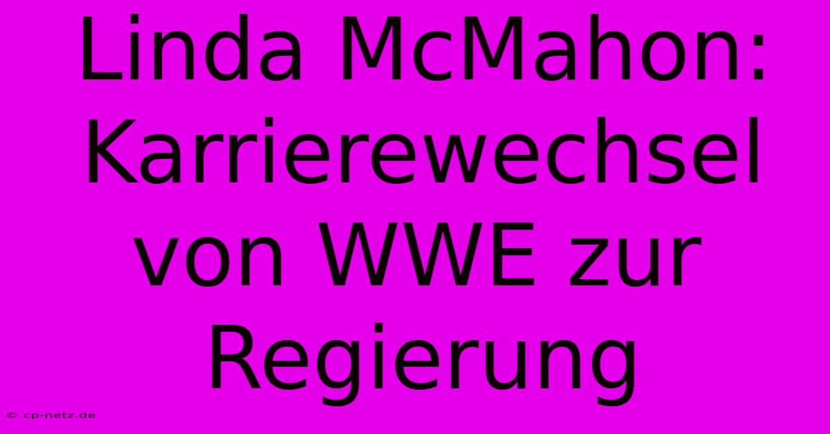 Linda McMahon: Karrierewechsel Von WWE Zur Regierung