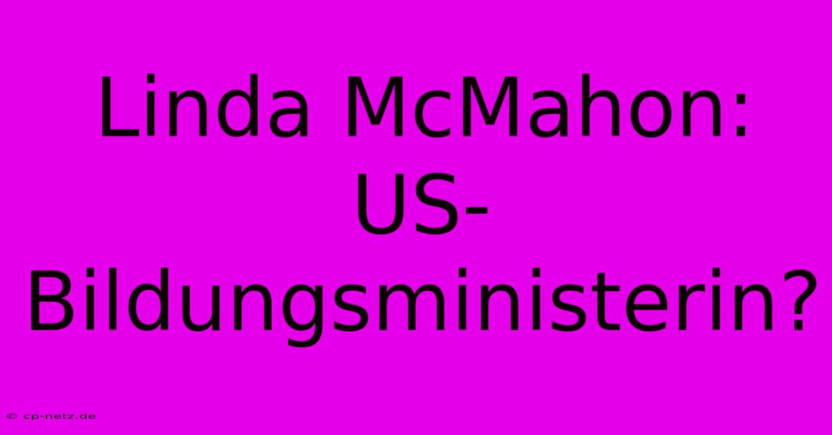 Linda McMahon: US-Bildungsministerin?