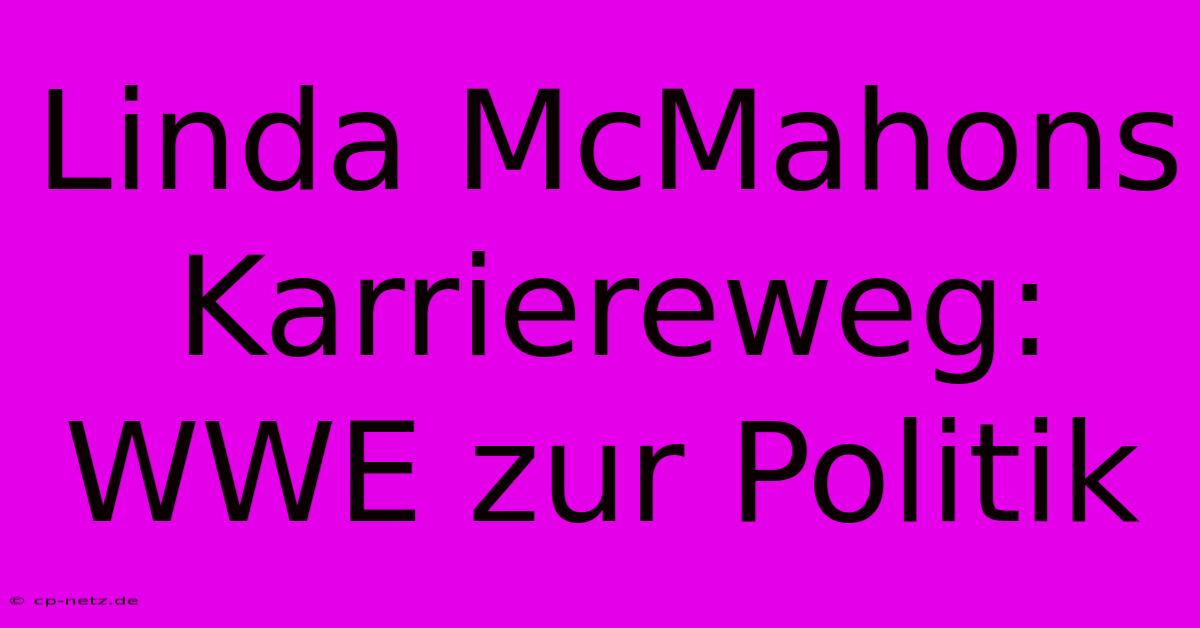 Linda McMahons Karriereweg: WWE Zur Politik