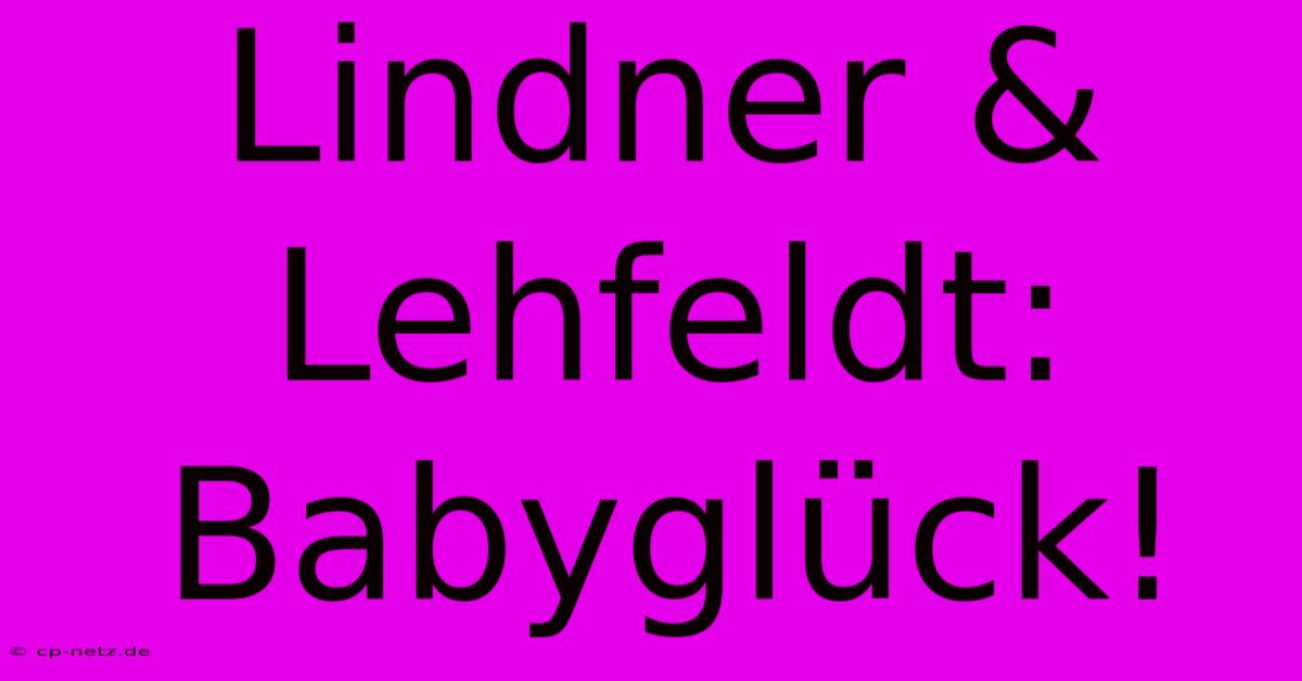 Lindner & Lehfeldt: Babyglück!