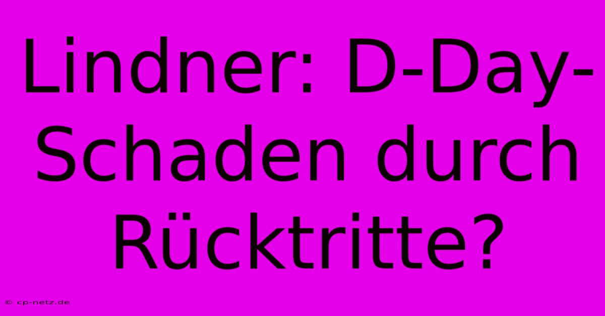 Lindner: D-Day-Schaden Durch Rücktritte?