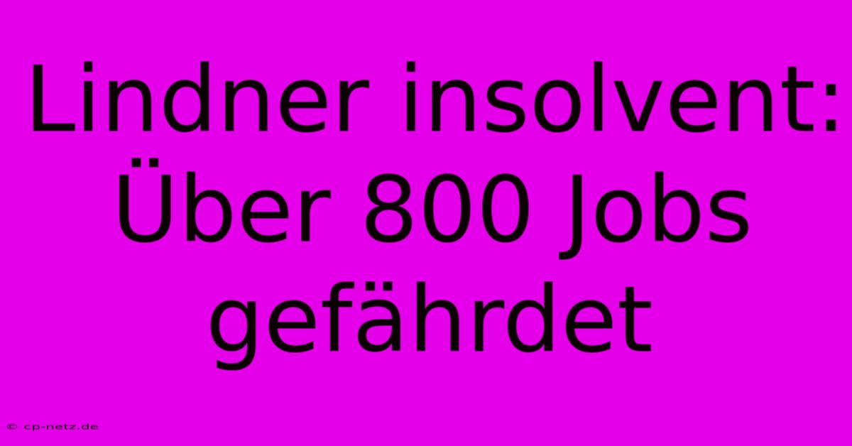 Lindner Insolvent: Über 800 Jobs Gefährdet