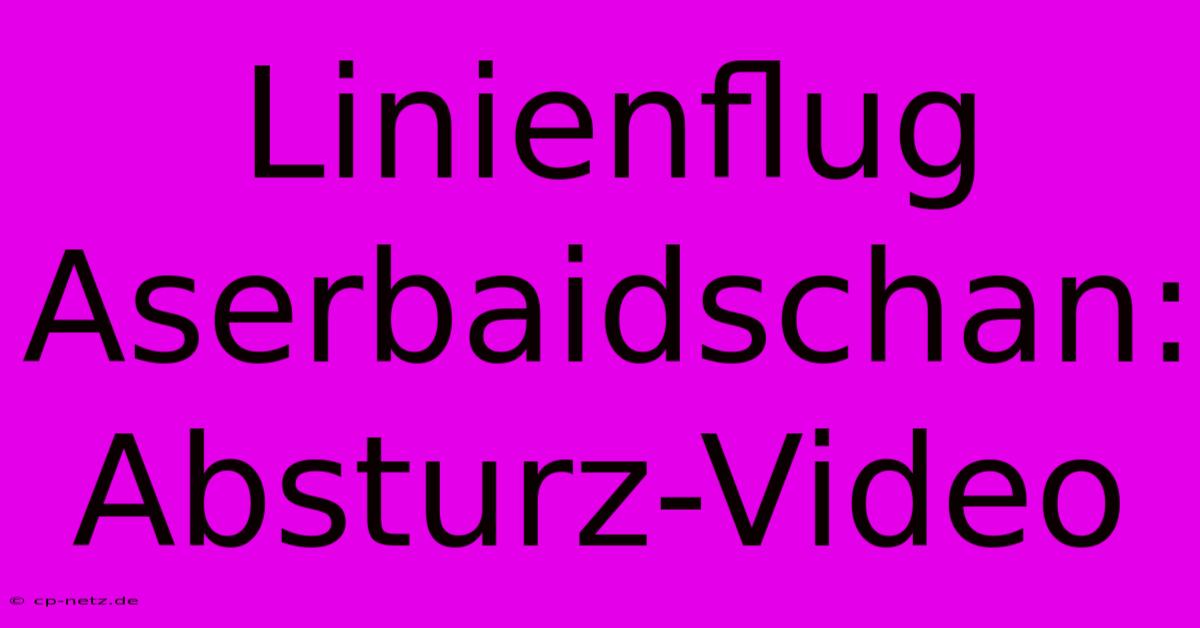 Linienflug Aserbaidschan: Absturz-Video