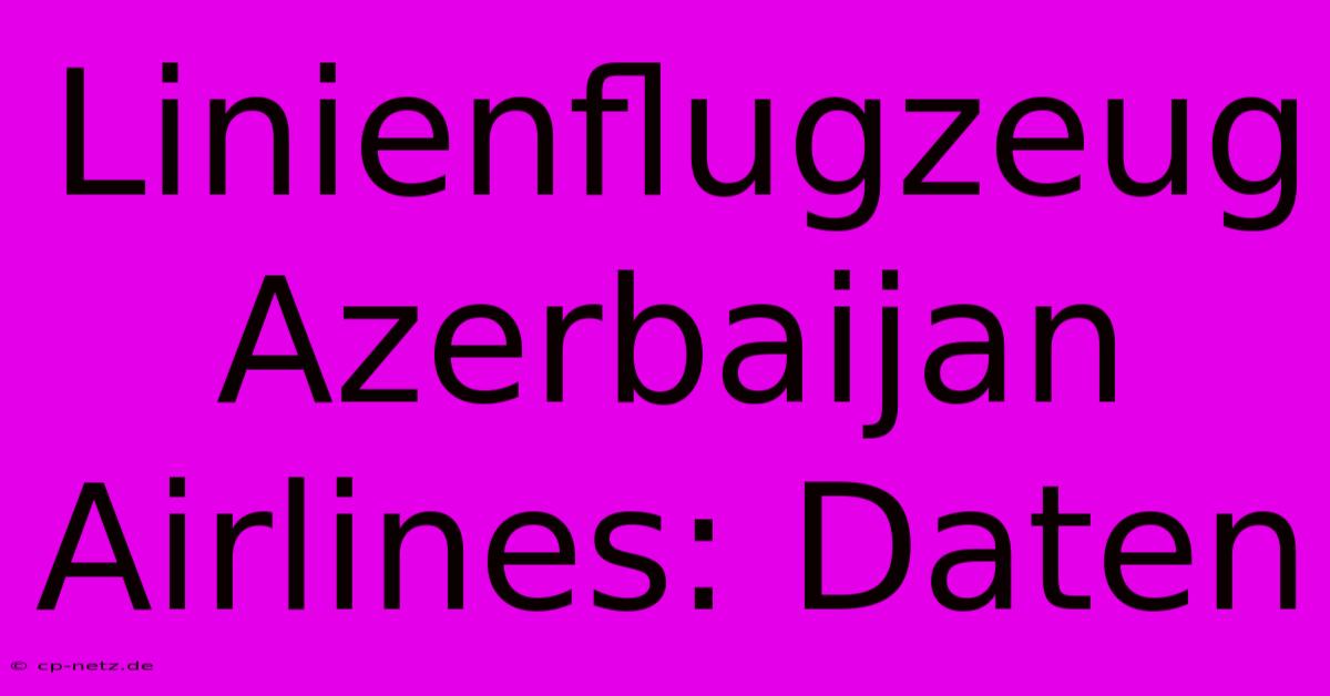 Linienflugzeug Azerbaijan Airlines: Daten