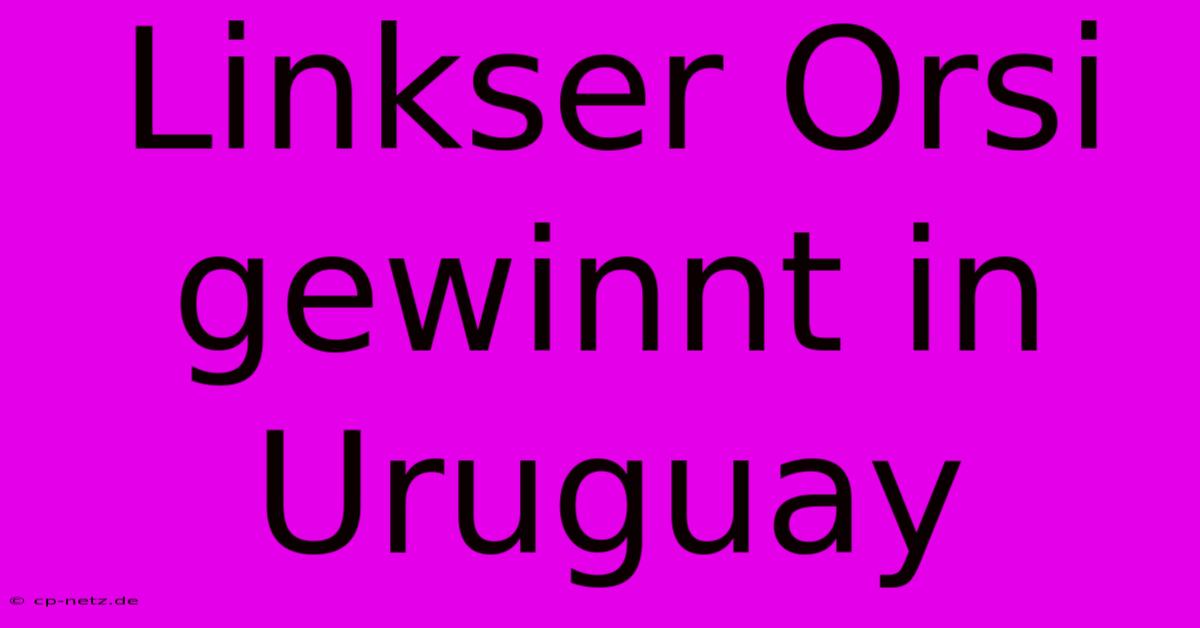 Linkser Orsi Gewinnt In Uruguay