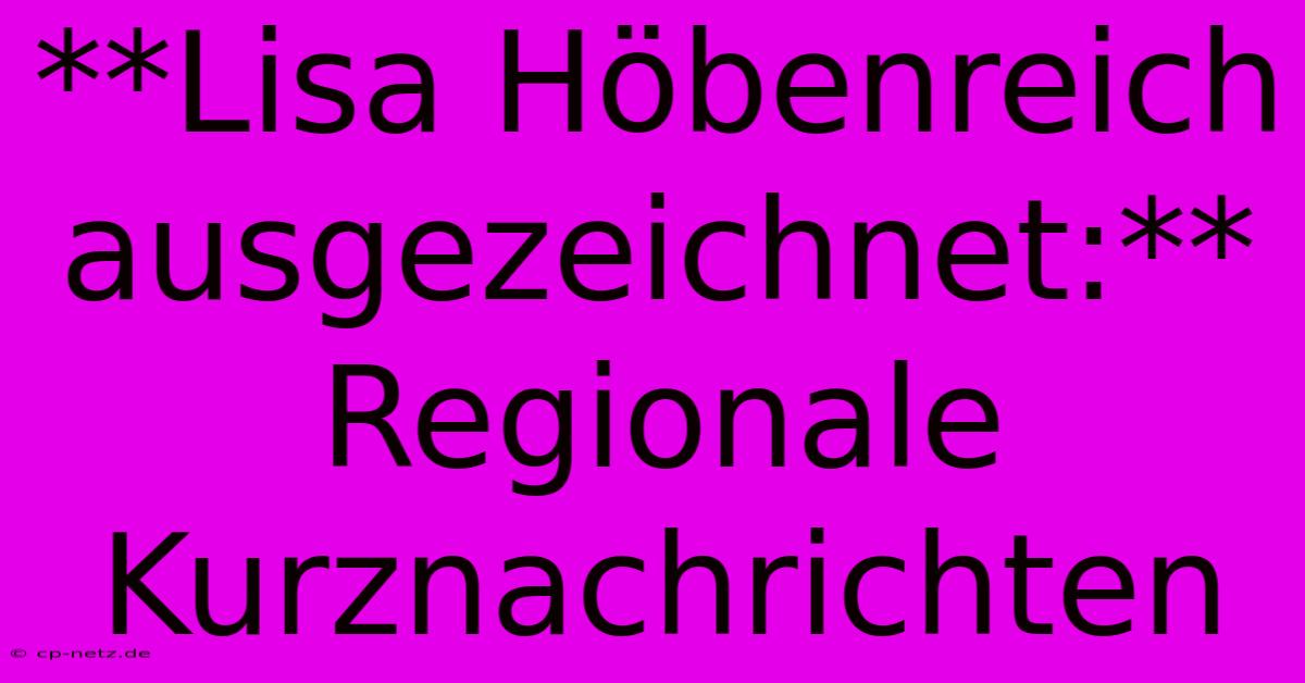 **Lisa Höbenreich Ausgezeichnet:** Regionale Kurznachrichten