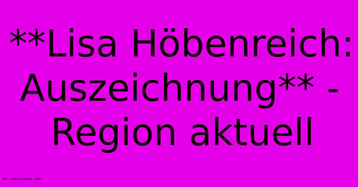 **Lisa Höbenreich: Auszeichnung** - Region Aktuell