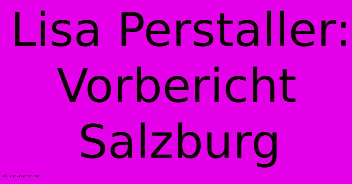 Lisa Perstaller:  Vorbericht Salzburg