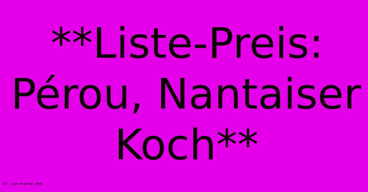 **Liste-Preis: Pérou, Nantaiser Koch**