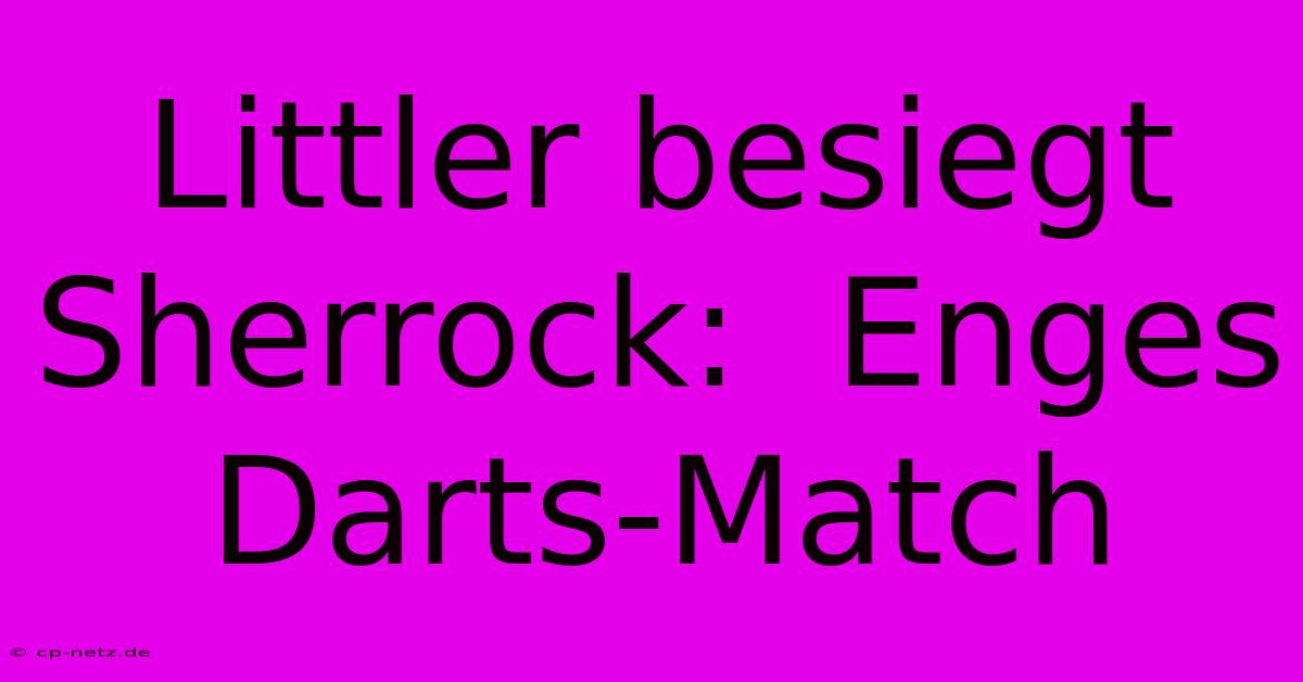 Littler Besiegt Sherrock:  Enges Darts-Match